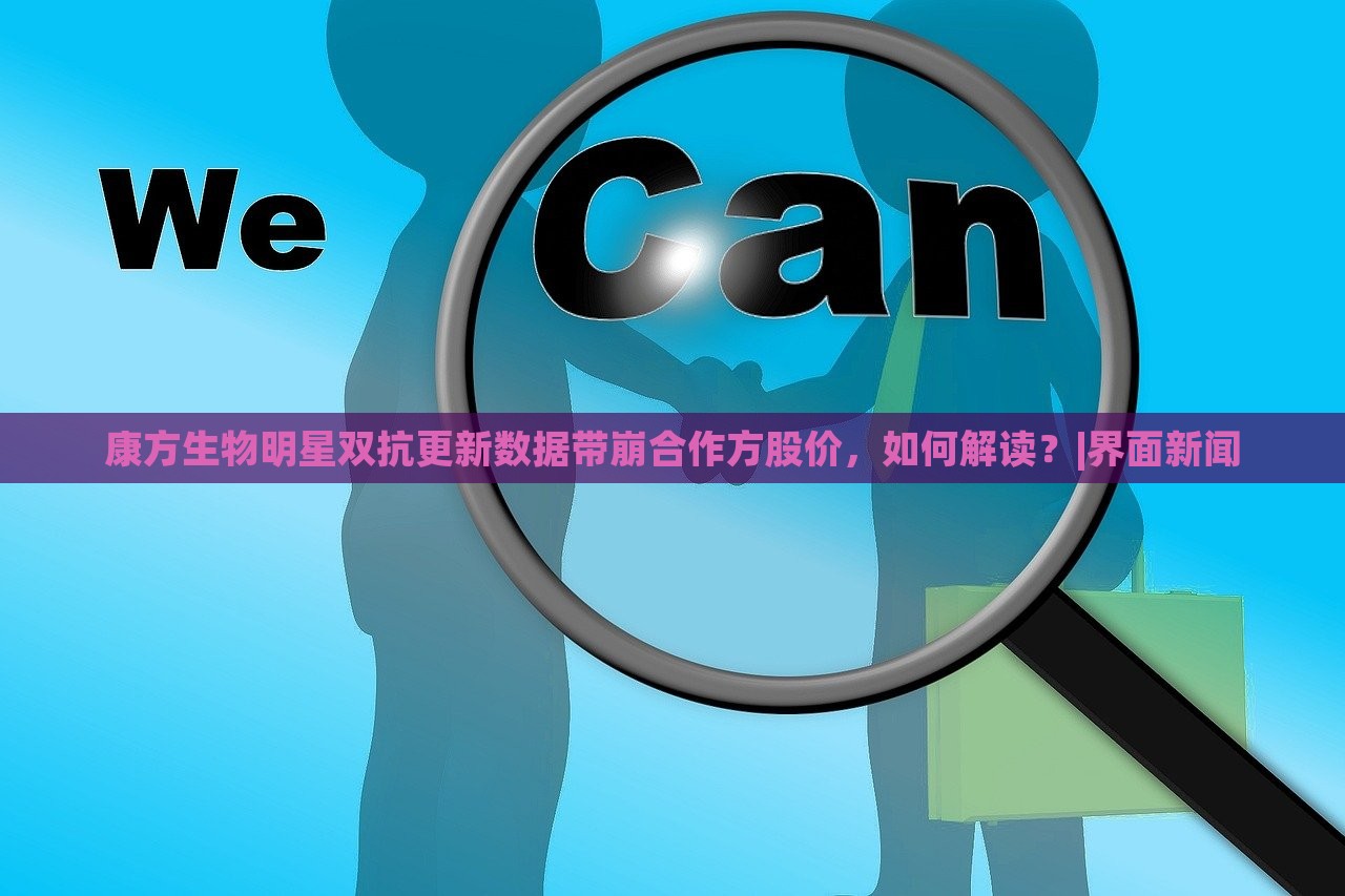 康方生物明星雙抗更新數(shù)據(jù)帶崩合作方股價，如何解讀？|界面新聞