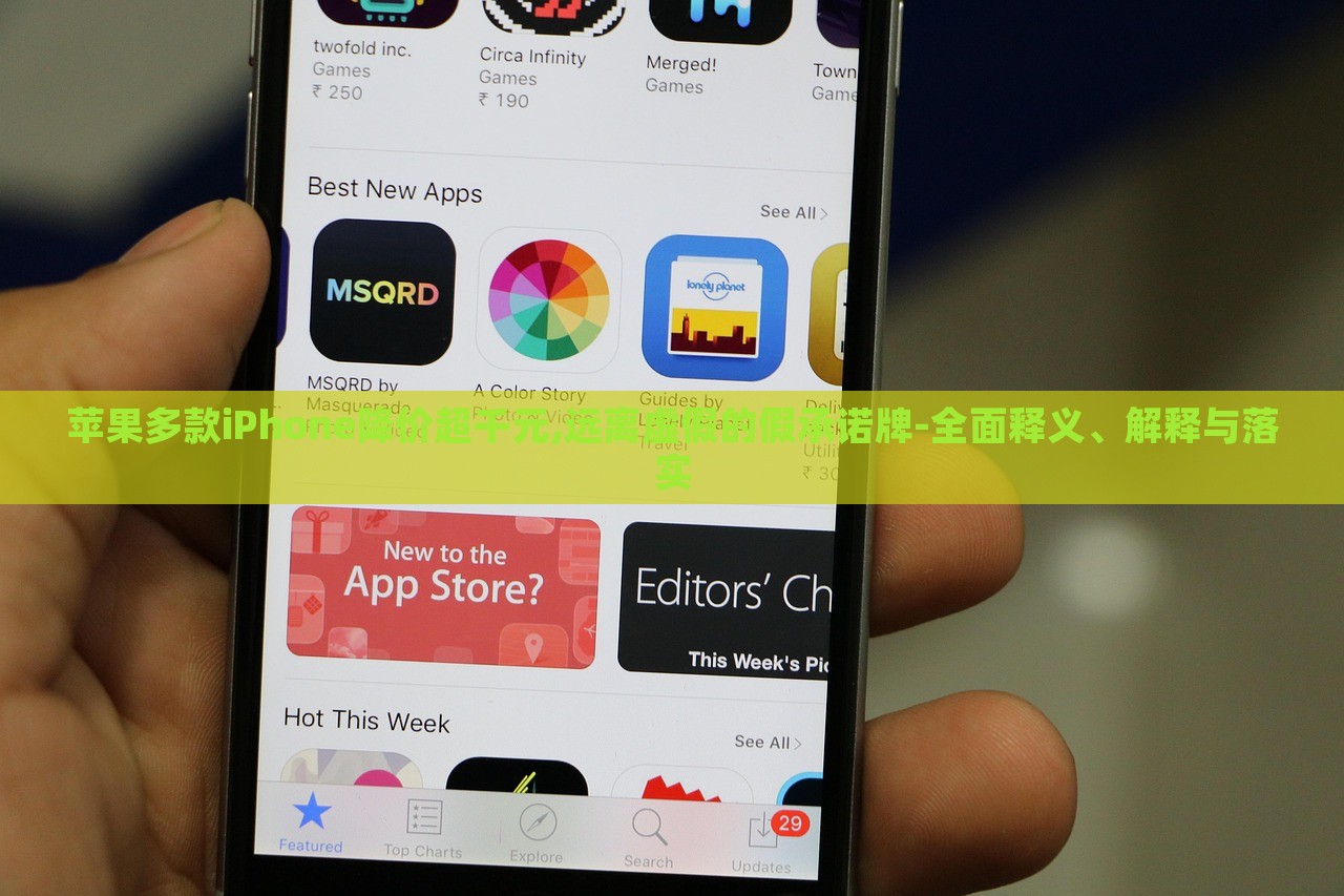 蘋果多款iPhone降價超千元,遠離虛假的假承諾牌-全面釋義、解釋與落實