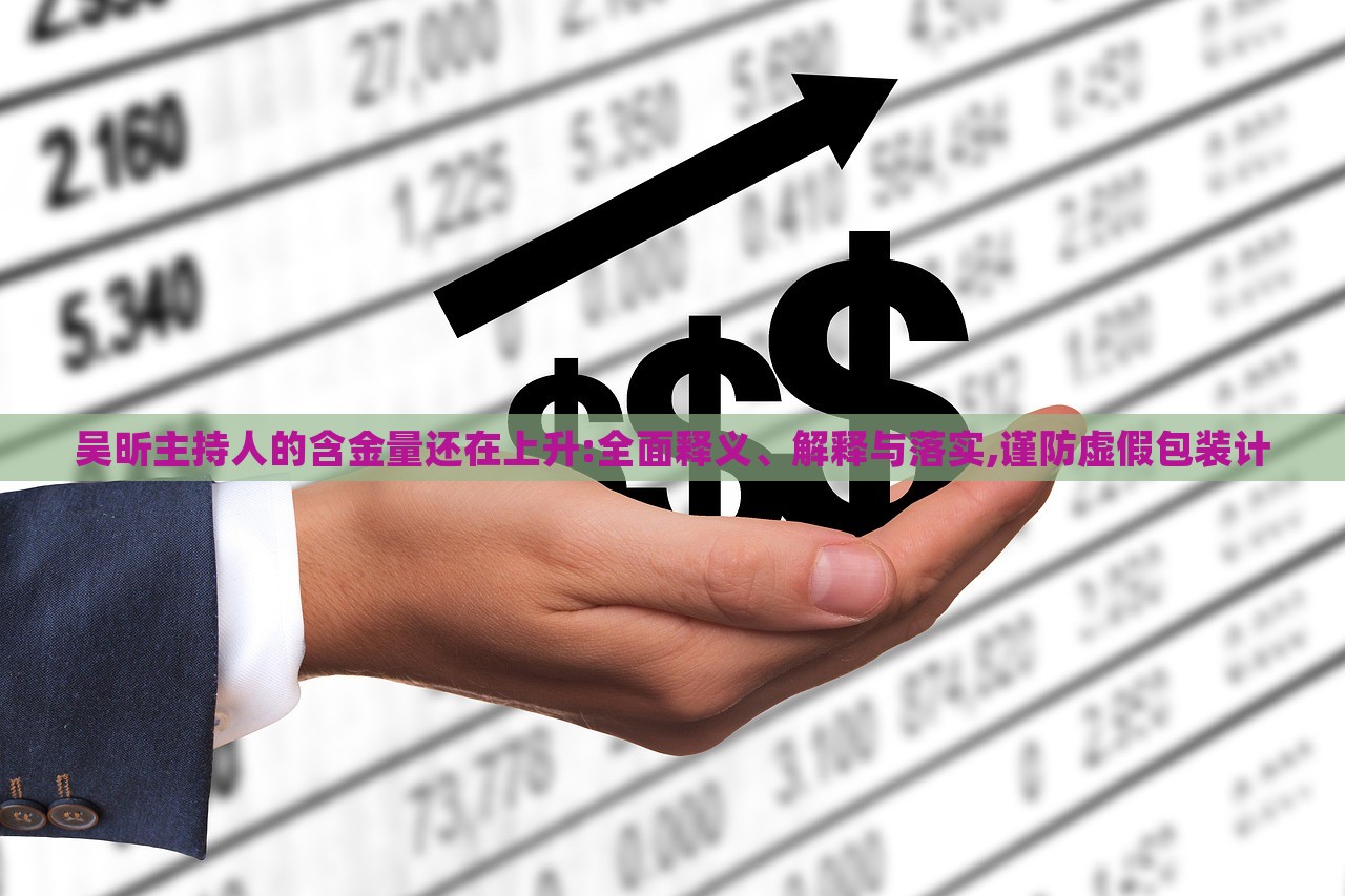 吳昕主持人的含金量還在上升:全面釋義、解釋與落實,謹防虛假包裝計 吳昕主持人的含金量還在上升:全面釋義、解釋與落實,謹防虛假包裝計