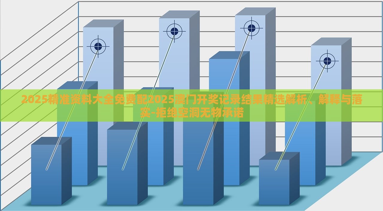 2025精準(zhǔn)資料大全免費配2025澳門開獎記錄結(jié)果精選解析、解釋與落實-拒絕空洞無物承諾